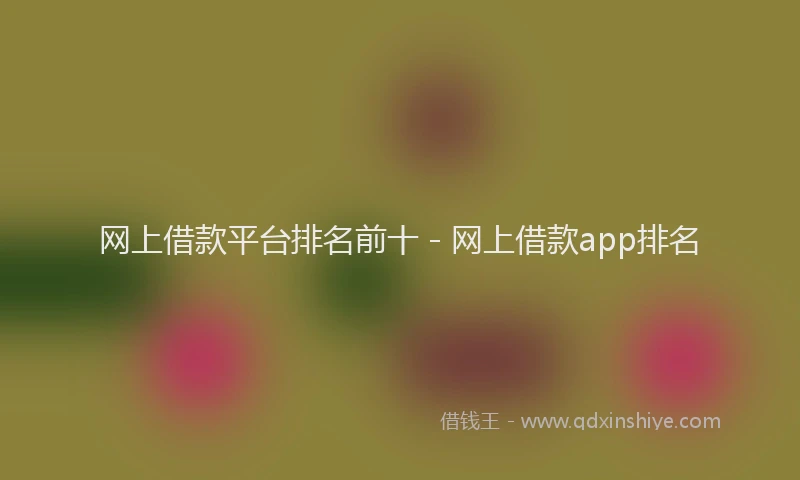 网上借款平台排名前十 - 网上借款app排名