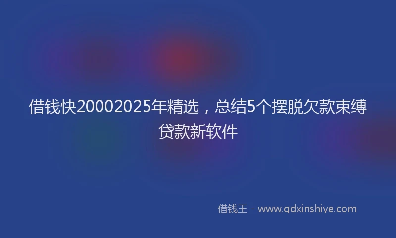 借钱快20002025年精选，总结5个摆脱欠款束缚贷款新软件