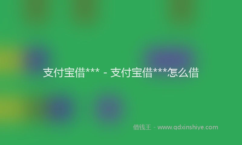 支付宝借*** - 支付宝借***怎么借