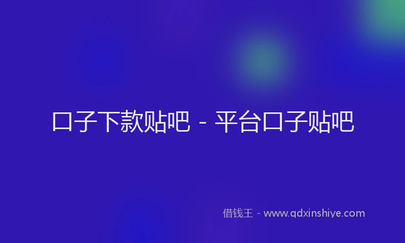 口子下款贴吧 - 平台口子贴吧