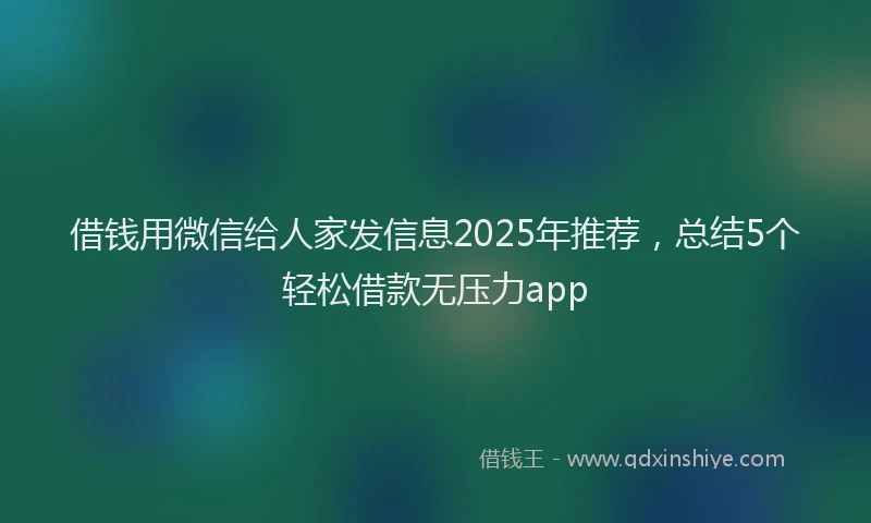 借钱用微信给人家发信息2025年推荐,总结5个轻松借款无压力app