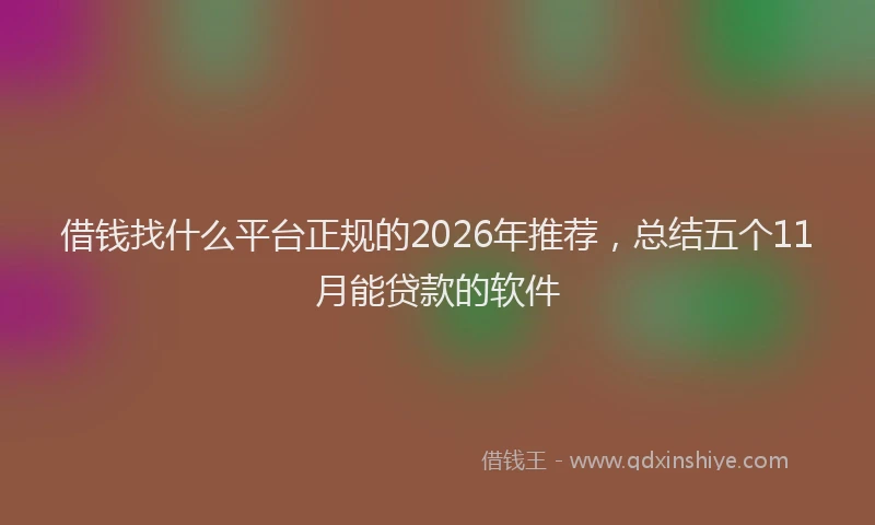 借钱找什么平台正规的2026年推荐，总结五个11月能贷款的软件