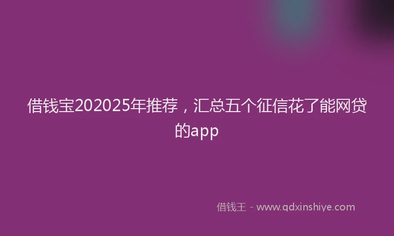 借钱宝202025年推荐，汇总五个征信花了能网贷的app