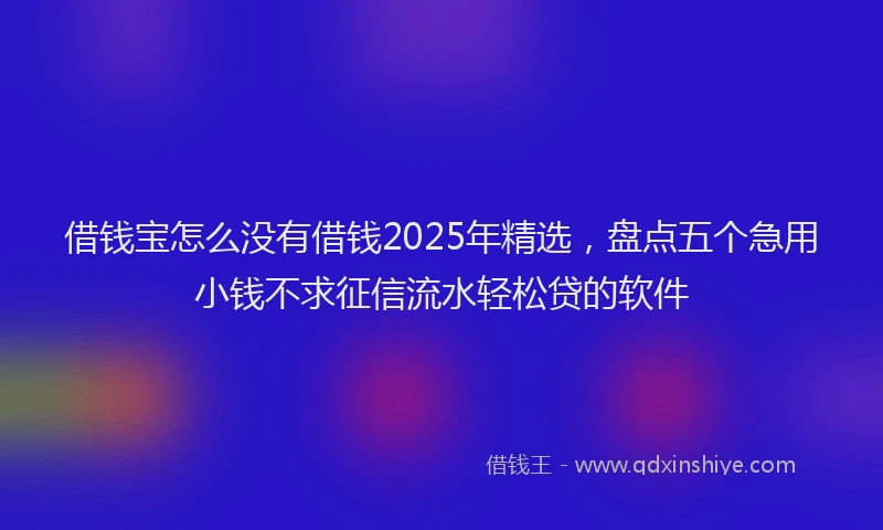 借钱宝怎么没有借钱2025年精选，盘点五个急用小钱不求征信流水轻松贷的软件