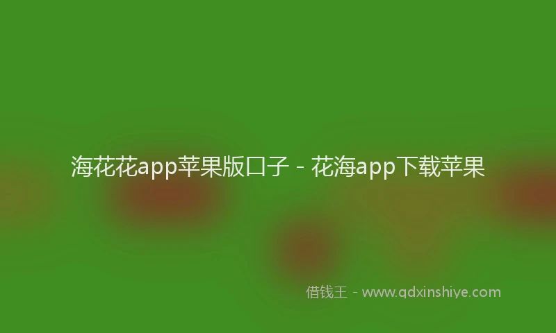 海花花app苹果版口子 - 花海app下载苹果