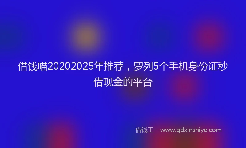 借钱喵20202025年推荐，罗列5个手机身份证秒借现金的平台