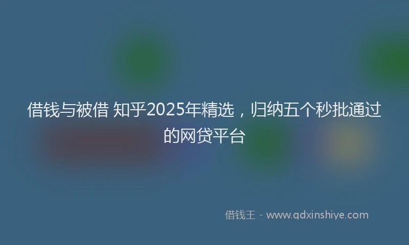 借钱与被借 知乎2025年精选,归纳五个秒批通过的网贷平台