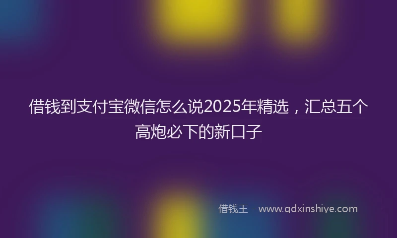 借钱到支付宝微信怎么说2025年精选，汇总五个高炮必下的新口子