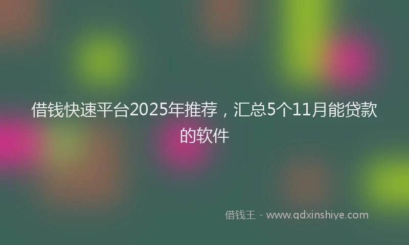 借钱快速平台2025年推荐，汇总5个11月能贷款的软件