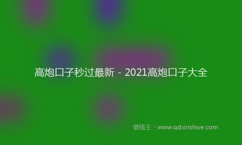 高炮口子秒过最新 - 2021高炮口子大全