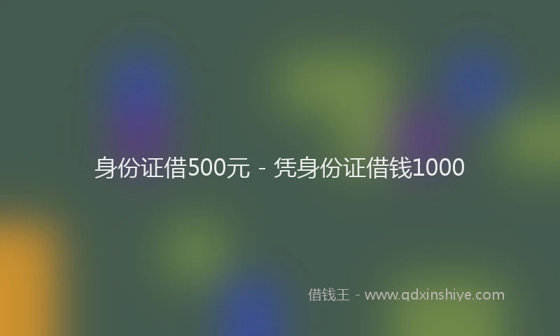 身份证借500元 - 凭身份证借钱1000