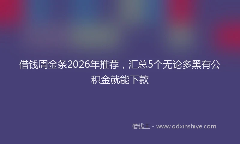 借钱周金条2026年推荐,汇总5个无论多黑有公积金就能下款