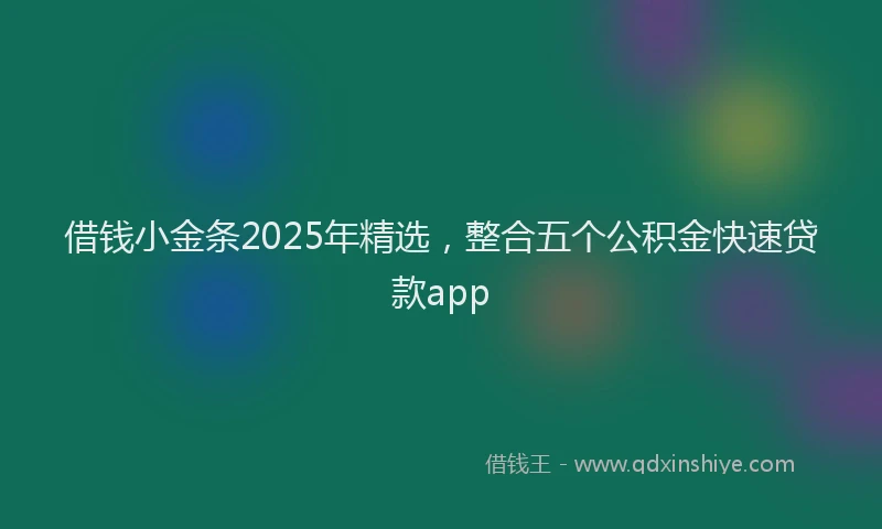 借钱小金条2025年精选，整合五个公积金快速贷款app