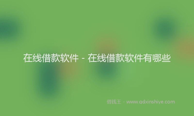 在线借款软件 - 在线借款软件有哪些