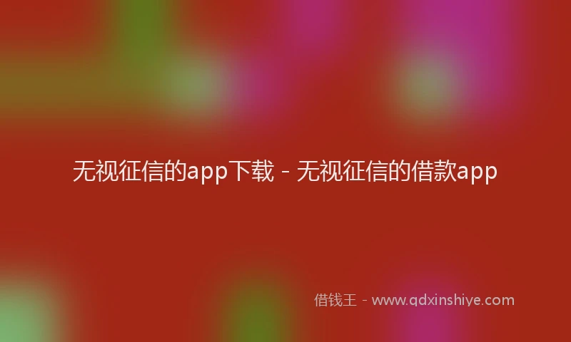 无视征信的app下载 - 无视征信的借款app