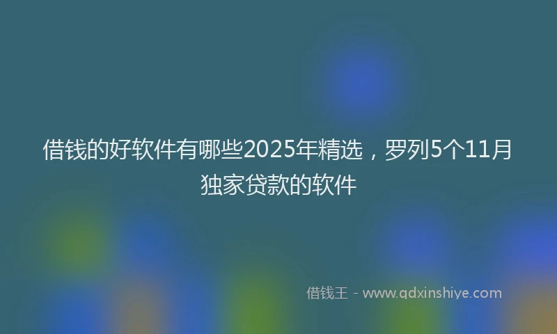 借钱的好软件有哪些2025年精选，罗列5个11月独家贷款的软件