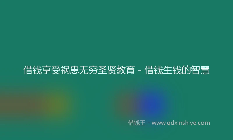 借钱享受祸患无穷圣贤教育 - 借钱生钱的智慧