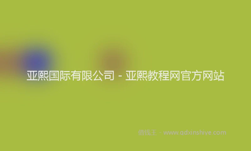 亚熙国际有限公司 - 亚熙教程网官方网站