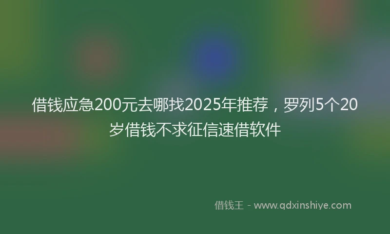 借钱应急200元去哪找2025年推荐，罗列5个20岁借钱不求征信速借软件