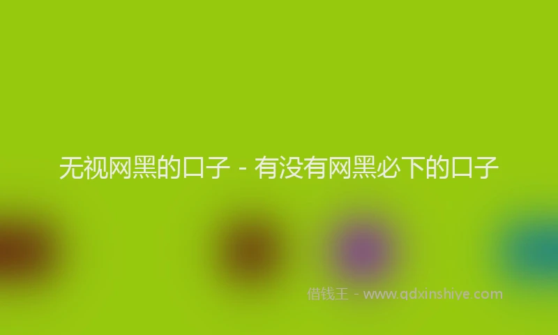 无视网黑的口子 - 有没有网黑必下的口子