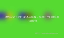 借钱安全的平台2025年推荐，梳理五个门槛低易下款软件