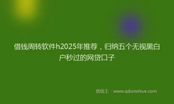 借钱周转软件h2025年推荐，归纳五个无视黑白户秒过的网贷口子