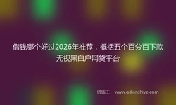 借钱哪个好过2026年推荐，概括五个百分百下款无视黑白户网贷平台