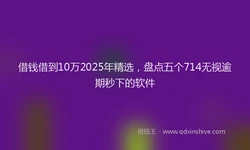 借钱借到10万2025年精选，盘点五个714无视逾期秒下的软件