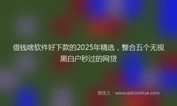 借钱啥软件好下款的2025年精选，整合五个无视黑白户秒过的网贷
