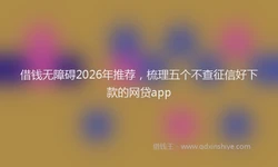 借钱无障碍2026年推荐，梳理五个不查征信好下款的网贷app