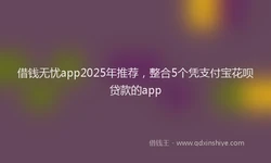 借钱无忧app2025年推荐，整合5个凭支付宝花呗贷款的app