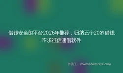借钱安全的平台2026年推荐，归纳五个20岁借钱不求征信速借软件