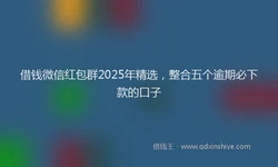 借钱微信红包群2025年精选，整合五个逾期必下款的口子
