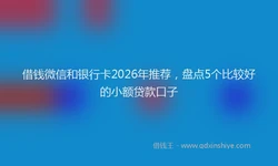 借钱微信和银行卡2026年推荐，盘点5个比较好的小额贷款口子