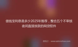 借钱宝利息是多少2025年推荐，整合五个不审核夜间直接放款的网贷软件