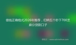 借钱正确格式2026年推荐，归纳五个秒下700芝麻分贷款口子