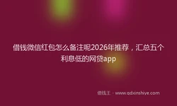 借钱微信红包怎么备注呢2026年推荐，汇总五个利息低的网贷app