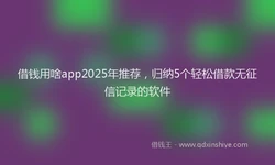 借钱用啥app2025年推荐，归纳5个轻松借款无征信记录的软件