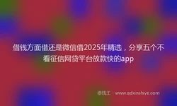 借钱方面借还是微信借2025年精选，分享五个不看征信网贷平台放款快的app