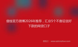 借钱官方微博2026年推荐，汇总5个不查征信好下款的网贷口子