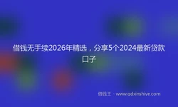借钱无手续2026年精选，分享5个2024最新贷款口子