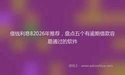 借钱利息82026年推荐，盘点五个有逾期借款容易通过的软件