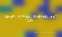借钱快软件2025年精选，归纳五个逾期太多能下款软件