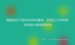 借钱快好下款吗2026年推荐，总结五个1000至5000的小额贷款软件