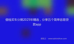 借钱买车分期2025年精选，分享五个简单容易贷款app