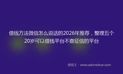 借钱方法微信怎么说话的2026年推荐，整理五个20岁可以借钱平台不查征信的平台