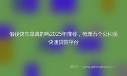 借钱快车是真的吗2025年推荐，梳理五个公积金快速贷款平台