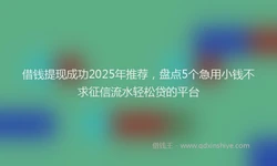 借钱提现成功2025年推荐，盘点5个急用小钱不求征信流水轻松贷的平台