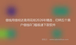 借钱用借呗还是用花呗2026年精选，归纳五个黑户借钱0门槛极速下款软件
