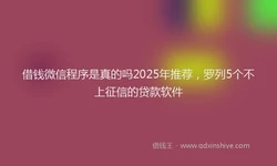 借钱微信程序是真的吗2025年推荐，罗列5个不上征信的贷款软件